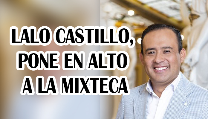 EDUARDO CASTILLO, PONE EN ALTO A LA MIXTECA