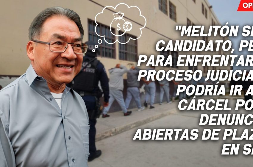 Melitón sí es candidato, pero para enfrentar un proceso judicial y podría ir a la cárcel