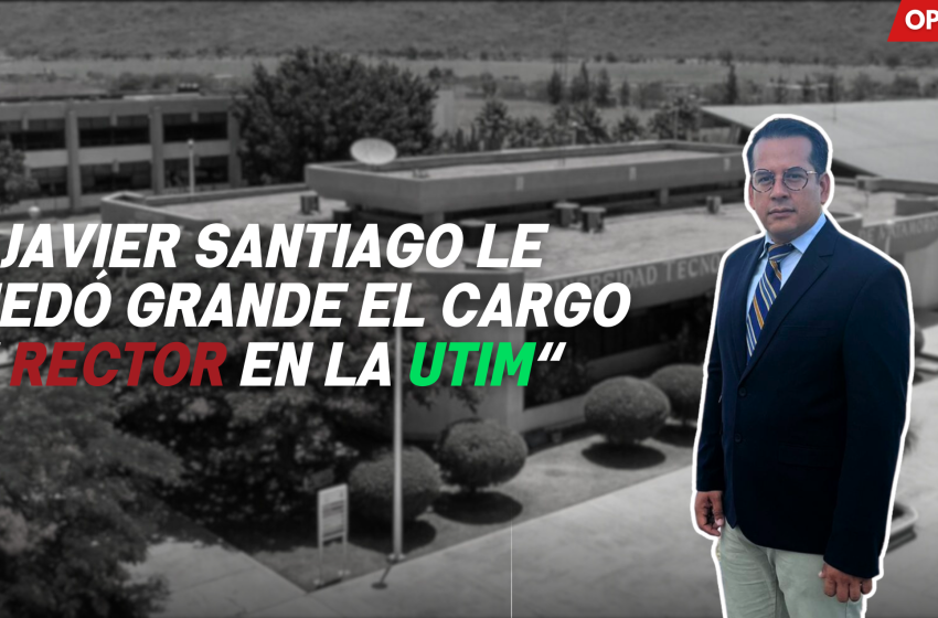 A Javier Santiago le quedó grande el cargo de rector en la UTIM.