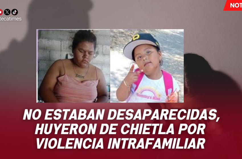 No estaban desaparecidas, huyeron de Chietla por violencia intrafamiliar