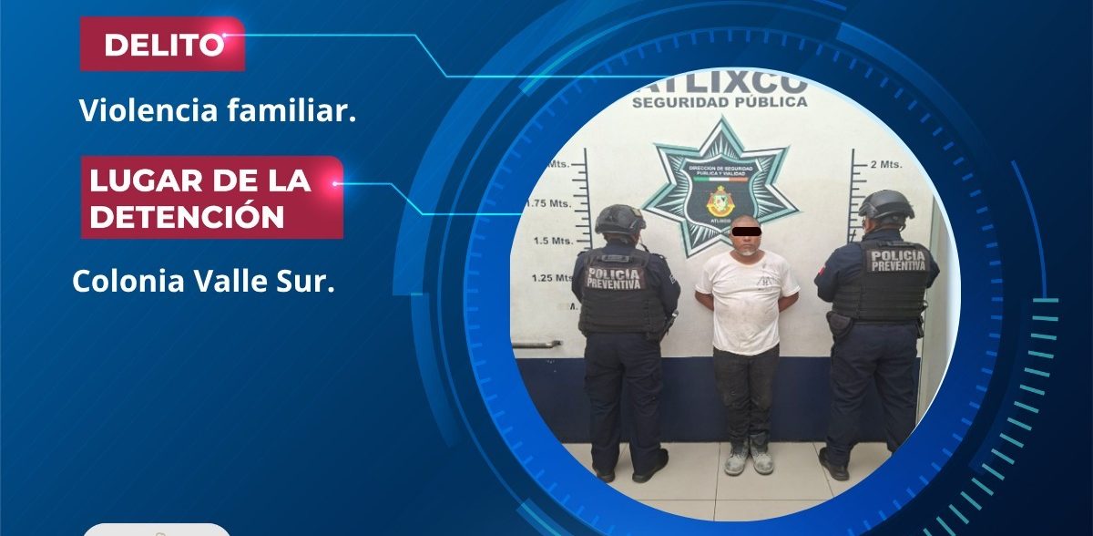 Policía de Atlixco detiene a sujeto por violencia